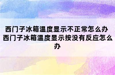 西门子冰箱温度显示不正常怎么办 西门子冰箱温度显示按没有反应怎么办